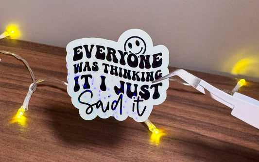 Everything Was Thinking It I Just Said It Sticker