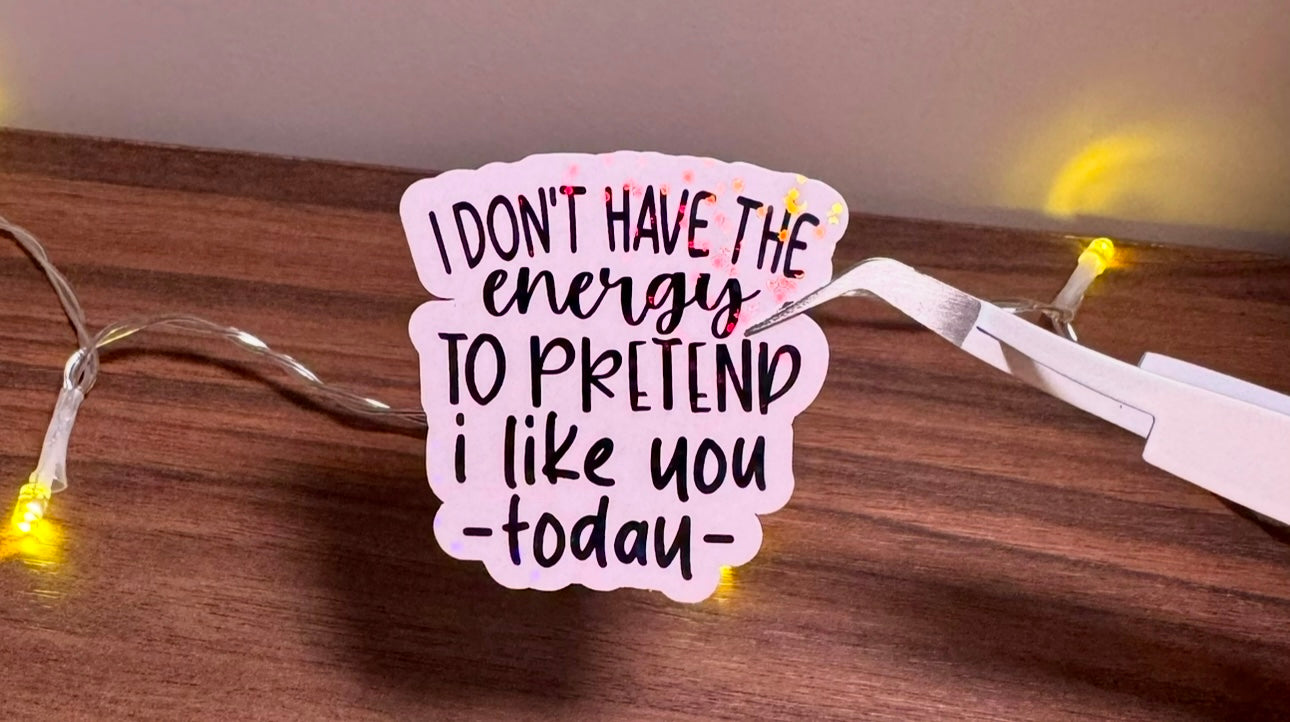 I Don’t Have The Energy To Pretend I Like You Today Sticker